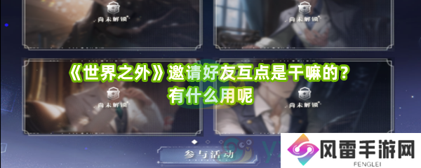 《世界之外》邀请好友互点是干嘛的？有什么用呢 