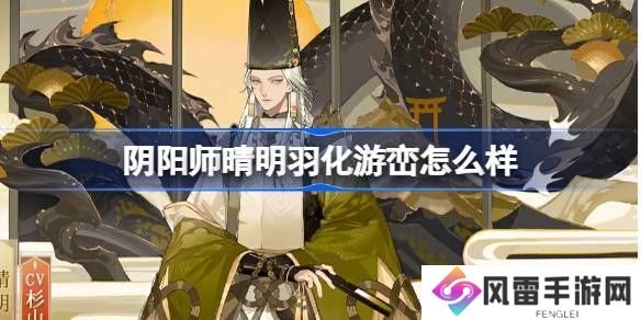 阴阳师晴明羽化游峦怎么样 晴明羽化游峦皮肤简介[多图]