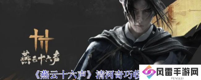燕云十六声清河奇巧有哪些 清河奇巧收集攻略[多图]图片1