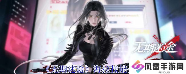 无期迷途海拉怎么样 海拉技能属性介绍[多图]图片1