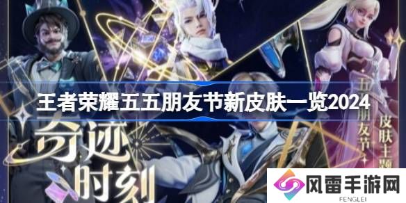 王者荣耀五五朋友节皮肤有哪些2024 五五朋友节返场皮肤介绍