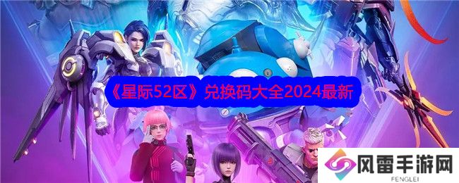 星际52区兑换码大全2024 星际52区兑换码最新分享
