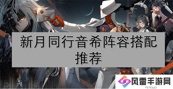 如何搭配阵容 新月同行音希阵容搭配推荐