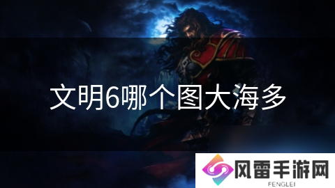 文明6哪个图大海多