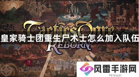 皇家骑士团重生尸术士怎么加入队伍?C线尸术士入队方法分享