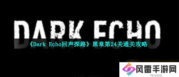 《Dark Echo回声探路》黑章第24关通关攻略