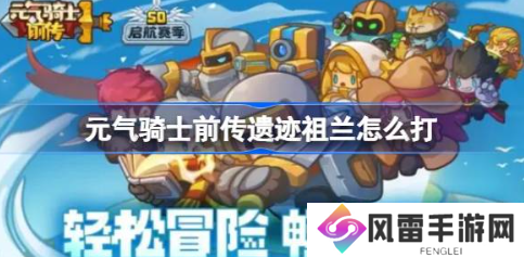 元气骑士前传遗迹祖兰怎么打 遗迹祖兰打法攻略