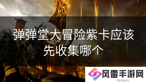 弹弹堂大冒险紫卡应该先收集哪个