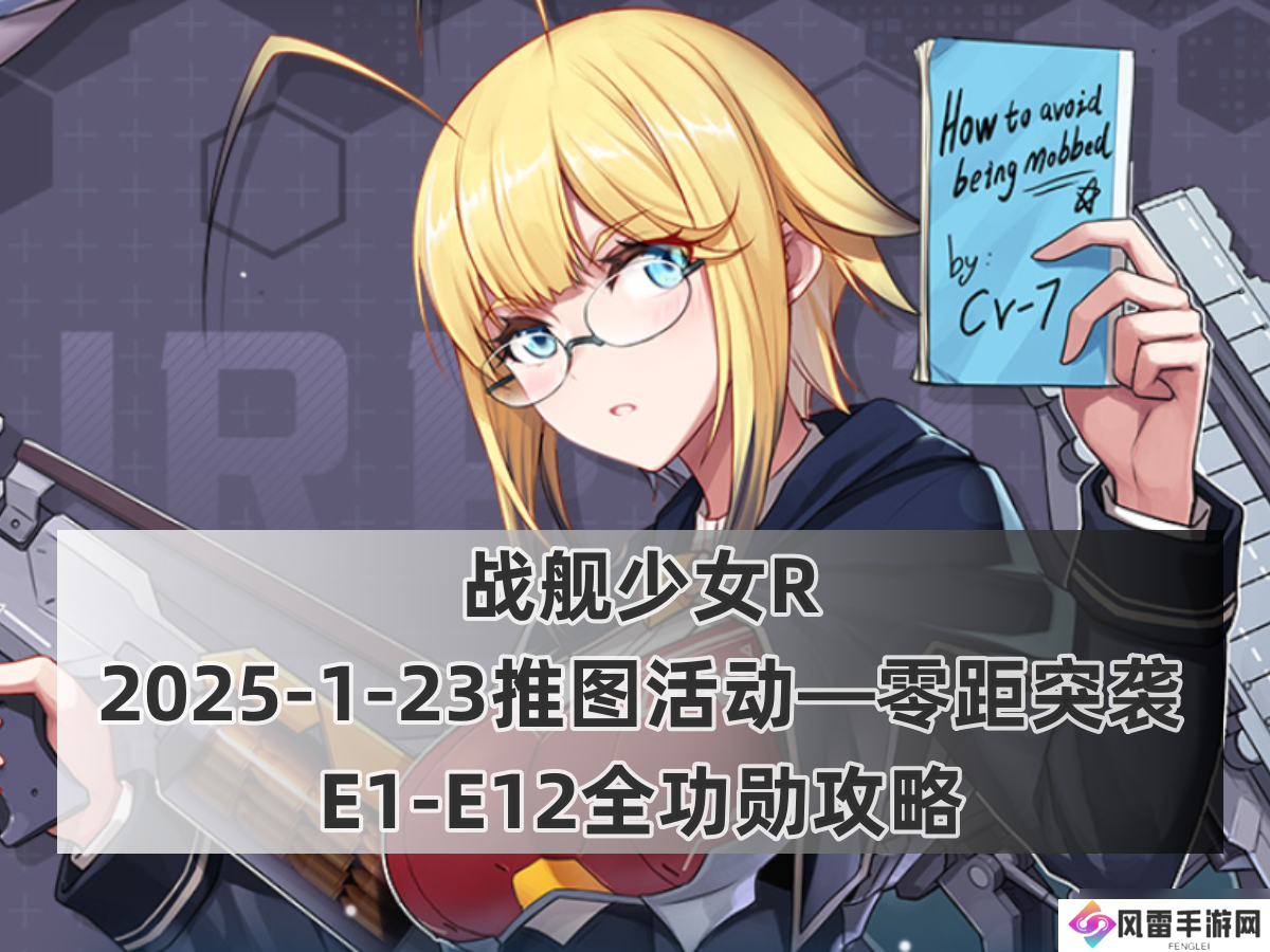 战舰少女R战舰少女R 2025-1-23推图活动—零距突袭E1-E12全功勋攻略